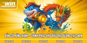 Bắn Cá Rồng Xanh - Chinh Phục Kho Báu Đại Dương Tại 3win