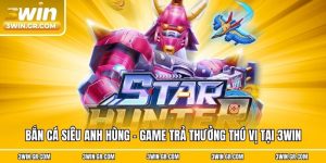 Bắn Cá Siêu Anh Hùng - Game Trả Thưởng Thú Vị Tại 3win