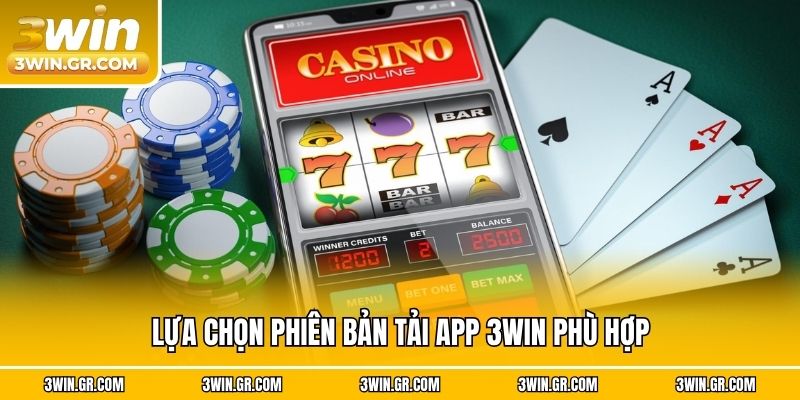 Lựa chọn phiên bản tải app 3win phù hợp