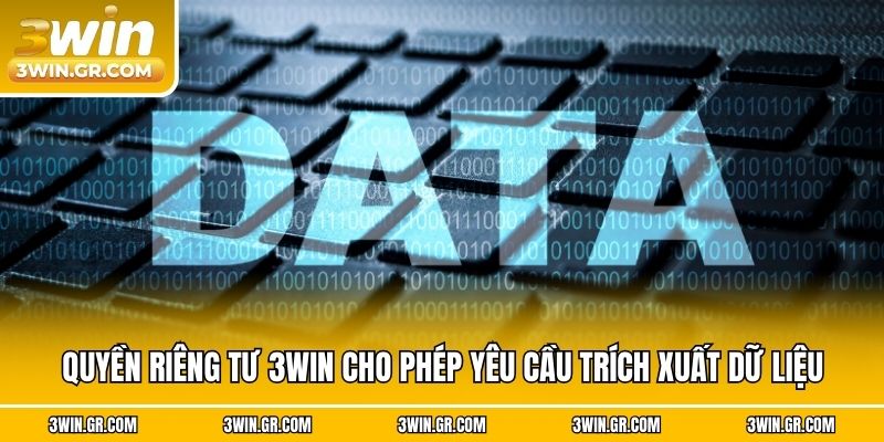 Quyền riêng tư 3win cho phép yêu cầu trích xuất dữ liệu